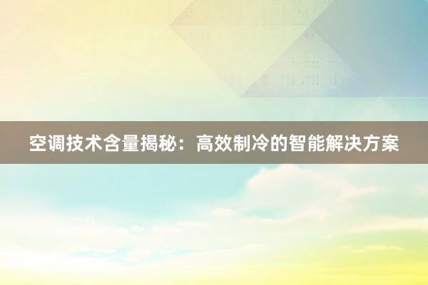 空调技术含量揭秘：高效制冷的智能解决方案